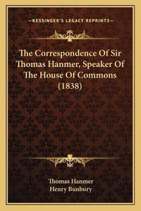 Cover image for The Correspondence of Sir Thomas Hanmer, Speaker of the House of Commons (1838)