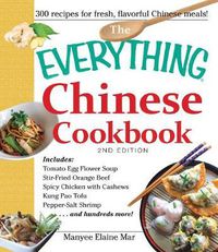 Cover image for The Everything Chinese Cookbook: Includes Tomato Egg Flower Soup, Stir-Fried Orange Beef, Spicy Chicken with Cashews, Kung Pao Tofu, Pepper-Salt Shrimp, and hundreds more!
