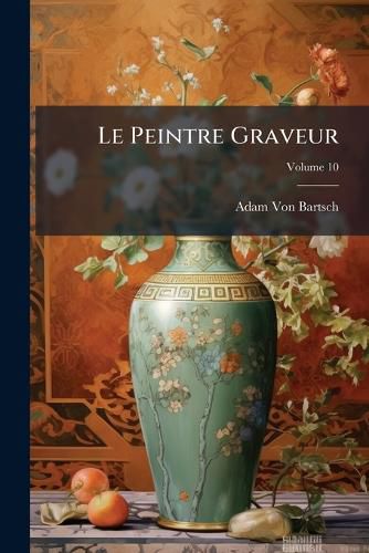 Cover image for Le Peintre Graveur, Volume 10