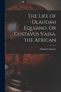 Cover image for The Life of Olaudah Equiano, Or Gustavus Vassa, the African