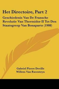 Cover image for Het Directoire, Part 2: Geschiedenis Van de Fransche Revolutie Van Thermidor II Tot Den Staatsgreep Van Bonaparte (1908)