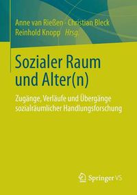 Cover image for Sozialer Raum Und Alter(n): Zugange, Verlaufe Und UEbergange Sozialraumlicher Handlungsforschung