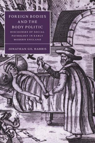 Cover image for Foreign Bodies and the Body Politic: Discourses of Social Pathology in Early Modern England