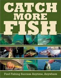 Cover image for Catch More Fish: Find Fishing Success Anytime, Anywhere