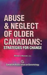 Cover image for Abuse & Neglect of Older Canadians: Strategies for Change