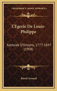 Cover image for L'Egerie de Louis-Philippe: Adelaide D'Orleans, 1777-1847 (1908)