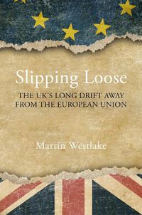 Cover image for Slipping Loose: The UK's Long Drift Away From the European Union