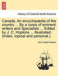 Cover image for Canada. an Encyclopaedia of the Country ... by a Corps of Eminent Writers and Specialists ... Edited by J. C. Hopkins ... Illustrated. (Index, Topical and Personal.).