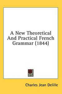 Cover image for A New Theoretical and Practical French Grammar (1844)