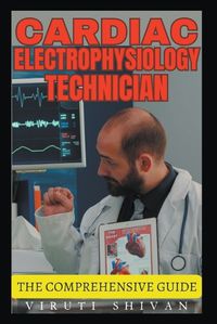 Cover image for Cardiac Electrophysiology Technician - The Comprehensive Guide