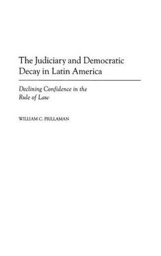 Cover image for The Judiciary and Democratic Decay in Latin America: Declining Confidence in the Rule of Law