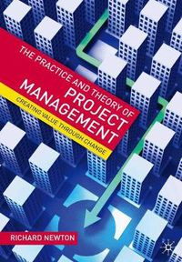 Cover image for The Practice and Theory of Project Management: Creating Value through Change