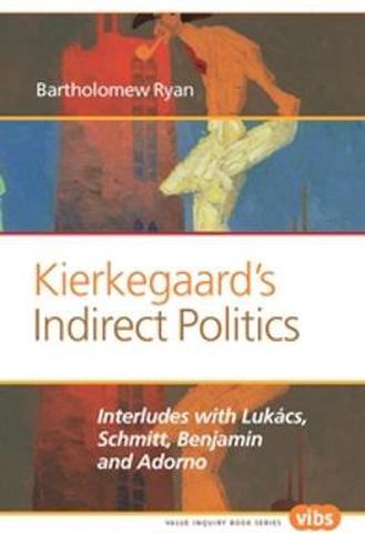 Cover image for Kierkegaard's Indirect Politics: Interludes with Lukacs, Schmitt, Benjamin and Adorno