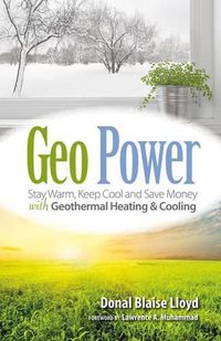 Cover image for Geo Power: Stay Warm, Keep Cool and Save Money with Geothermal Heating & Cooling