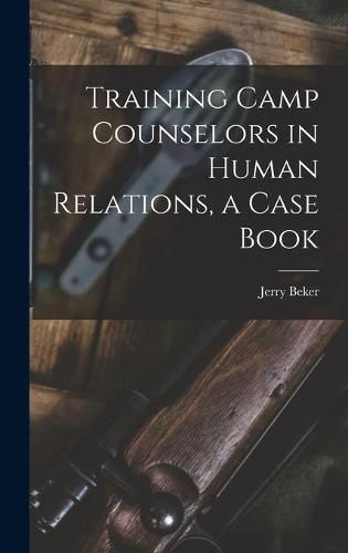 Cover image for Training Camp Counselors in Human Relations, a Case Book