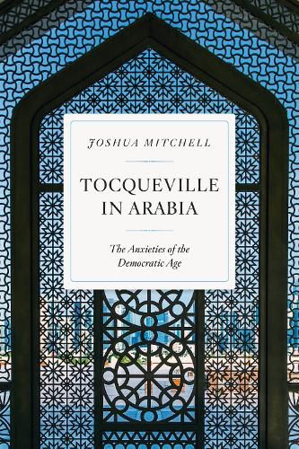 Cover image for Tocqueville in Arabia: Dilemmas in a Democratic Age