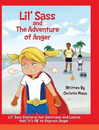 Cover image for Lil' Sass and The Adventure of Anger: Lil' Sass Explores her Emotions and Learns that it's OK to Express Anger