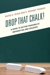 Cover image for Drop That Chalk!: A Guide to Better Teaching at Universities and Colleges