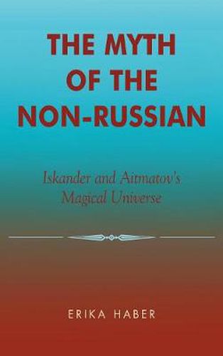 Cover image for The Myth of the Non-Russian: Iskander and Aitmatov's Magical Universe