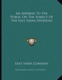 Cover image for An Address to the Public on the Subject of the East India Dividend