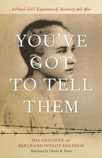 Cover image for You've Got to Tell Them: A French Girl's Experience of Auschwitz and After