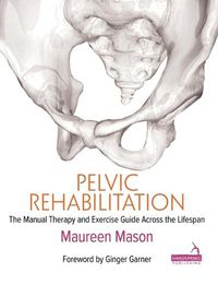 Cover image for Pelvic Rehabilitation: The manual therapy and exercise guide across the lifespan