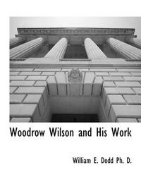Cover image for Woodrow Wilson and His Work