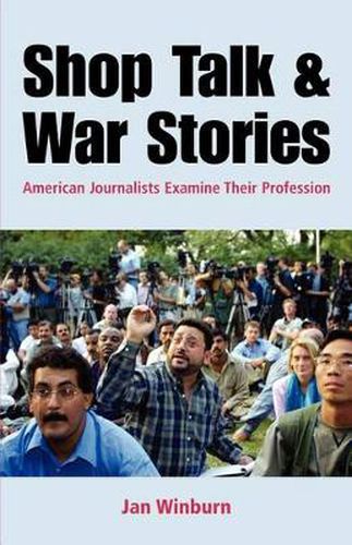 Cover image for Shop Talk and War Stories: Journalists Examine Their Profession