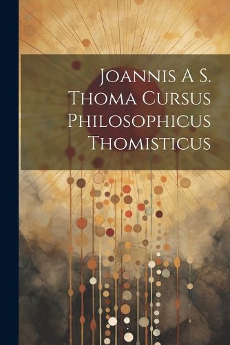 Cover image for Joannis A S. Thoma Cursus Philosophicus Thomisticus