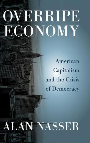 Cover image for Overripe Economy: American Capitalism and the Crisis of Democracy