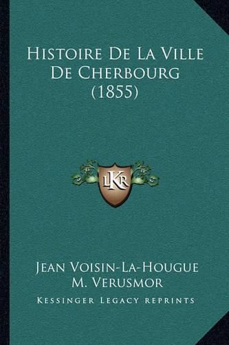 Cover image for Histoire de La Ville de Cherbourg (1855)