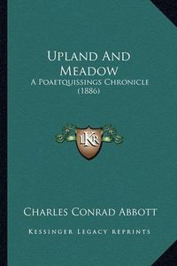 Cover image for Upland and Meadow: A Poaetquissings Chronicle (1886)