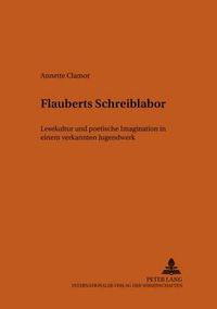 Cover image for Flauberts Schreiblabor: Lesekultur Und Poetische Imagination In Einem Verkannten Jugendwerk