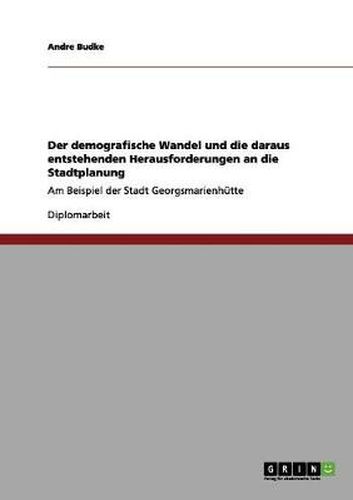 Cover image for Der demografische Wandel und die daraus entstehenden Herausforderungen an die Stadtplanung: Am Beispiel der Stadt Georgsmarienhutte