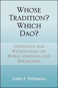 Cover image for Whose Tradition? Which Dao?: Confucius and Wittgenstein on Moral Learning and Reflection