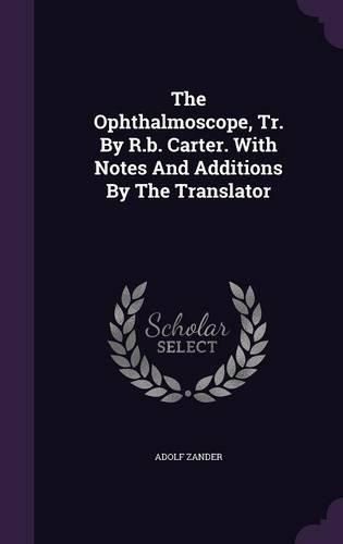 Cover image for The Ophthalmoscope, Tr. by R.B. Carter. with Notes and Additions by the Translator