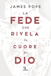 Cover image for La fede che rivela il cuore di Dio