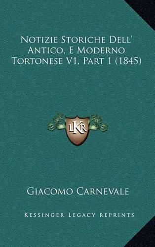 Cover image for Notizie Storiche Dell' Antico, E Moderno Tortonese V1, Part 1 (1845)