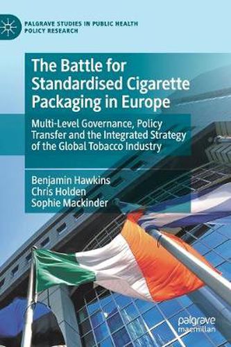 Cover image for The Battle for Standardised Cigarette Packaging in Europe: Multi-Level Governance, Policy Transfer and the Integrated Strategy of the Global Tobacco Industry