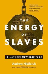 Cover image for The Energy of Slaves: Oil and the New Servitude