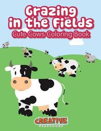 Cover image for Grazing in the Fields, Cute Cows Coloring Book