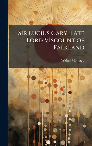 Cover image for Sir Lucius Cary, Late Lord Viscount of Falkland