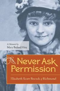 Cover image for Never Ask Permission: Elisabeth Scott Bocock of Richmond, a Memoir by Mary Buford Hitz