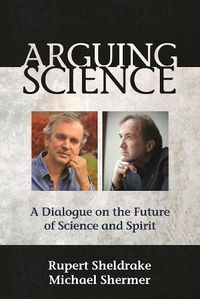 Cover image for Arguing Science: A Dialogue on the Future of Science and Spirit