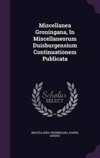 Cover image for Miscellanea Groningana, in Miscellaneorum Duisburgensium Continuationem Publicata