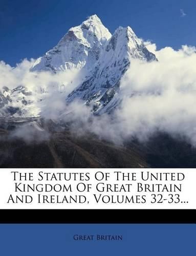 Cover image for The Statutes of the United Kingdom of Great Britain and Ireland, Volumes 32-33...