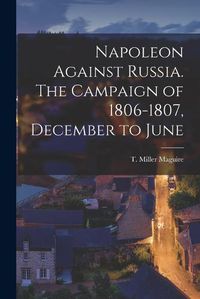 Cover image for Napoleon Against Russia. The Campaign of 1806-1807, December to June