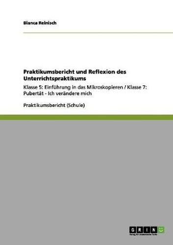 Cover image for Praktikumsbericht und Reflexion des Unterrichtspraktikums: Klasse 5: Einfuhrung in das Mikroskopieren / Klasse 7: Pubertat - Ich verandere mich