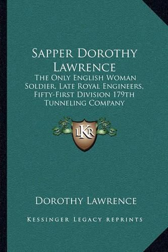 Cover image for Sapper Dorothy Lawrence: The Only English Woman Soldier, Late Royal Engineers, Fifty-First Division 179th Tunneling Company