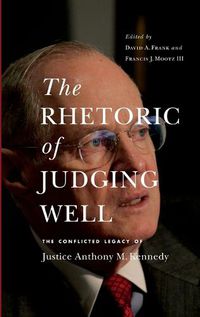 Cover image for The Rhetoric of Judging Well: The Conflicted Legacy of Justice Anthony Kennedy